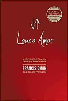 «Louco amor: Maravilhado com um Deus que nunca muda» Francis Chan