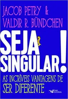 «Seja Singular!: As Incríveis Vantagens de Ser Diferente» Jacob Petry