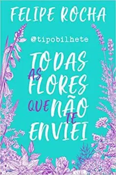 «Todas as flores que não te enviei» Felipe Rocha