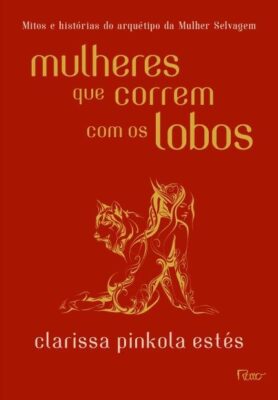«Mulheres que correm com os lobos (capa dura)» Clarissa Pinkola Estes