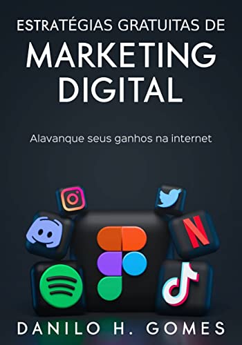 «Estratégias Gratuitas de Marketing Digital: Alavanque seus ganhos na internet» Danilo H. Gomes