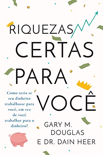 «Riquezas certas para você» Gary M. Douglas, Dain Heer