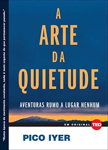 «A arte da quietude: Aventuras rumo a lugar nenhum: 2» Pico Iyer