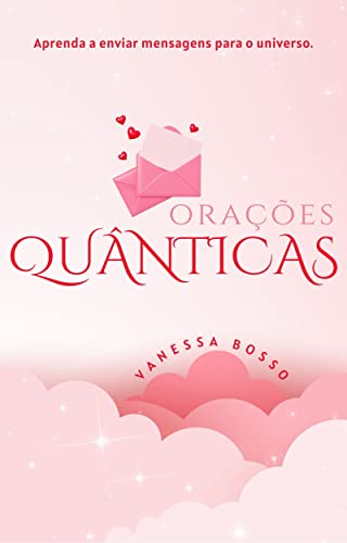 «ORAÇÕES QUÂNTICAS: para a manifestação dos seus sonhos» VANESSA BOSSO