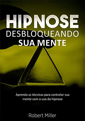 «Hipnose: Técnicas para desbloquear o poder da sua mente» Robert Miller