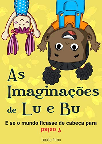 «As Imaginações de Lu e Bu: E Se o Mundo Ficasse de Cabeça Para Baixo?» Londoriano