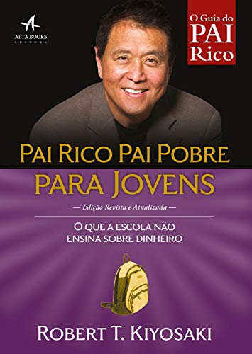 «Pai Rico, Pai Pobre Para Jovens: O que a escola não ensina sobre dinheiro» Robert T. Kiyosaki