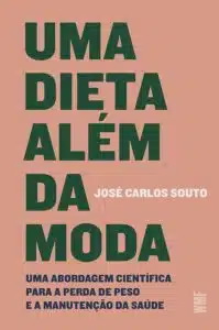 «Uma dieta além da moda: Uma abordagem científica para a perda de peso e a manutenção da sáude» José Carlos Souto