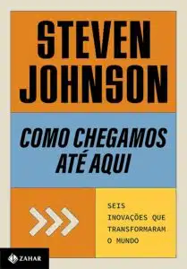 «Como chegamos até aqui: Seis inovações que transformaram o mundo» Steven Johnson