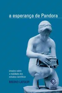 «A esperança de Pandora: Ensaios sobre a realidade dos estudos científicos» Bruno Latour