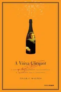 «A viúva Clicquot: A história de um império do champanhe e da mulher que o construiu» Tilar J. Mazzeo