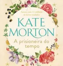 «A prisioneira do tempo» Kate Morton Baixar livro grátis pdf, epub, mobi Leia online sem registro