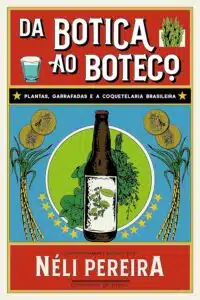 «Da botica ao boteco: Plantas, garrafadas e a coquetelaria brasileira» Néli Pereira